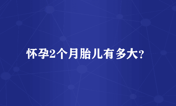 怀孕2个月胎儿有多大？