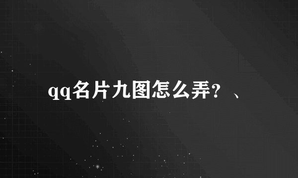 qq名片九图怎么弄？、