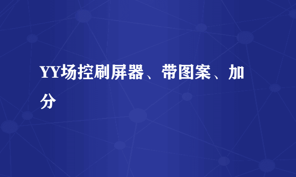 YY场控刷屏器、带图案、加分