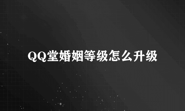 QQ堂婚姻等级怎么升级