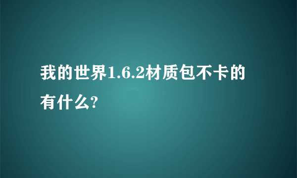 我的世界1.6.2材质包不卡的有什么?