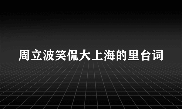 周立波笑侃大上海的里台词