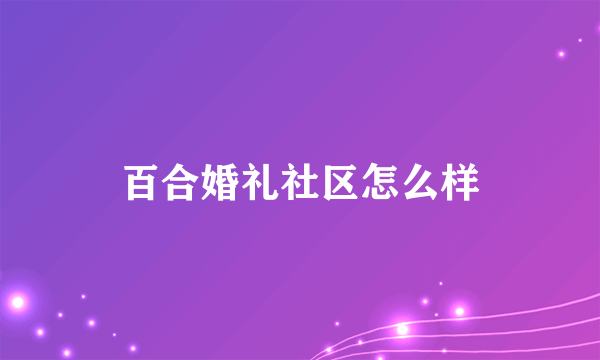 百合婚礼社区怎么样