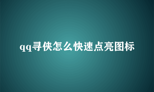 qq寻侠怎么快速点亮图标