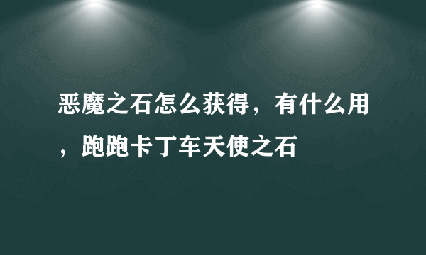 恶魔之石怎么获得，有什么用，跑跑卡丁车天使之石