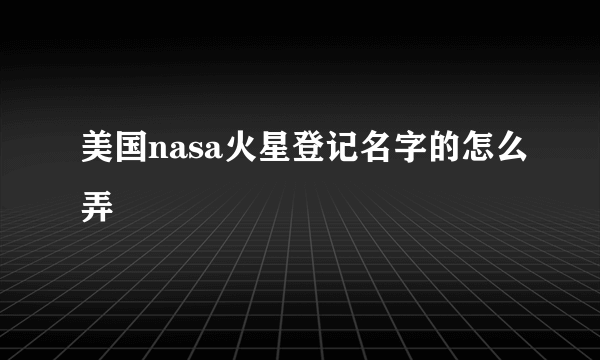 美国nasa火星登记名字的怎么弄