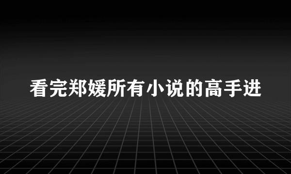 看完郑媛所有小说的高手进