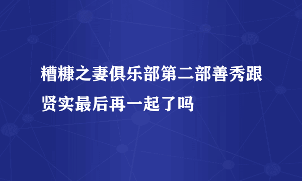 糟糠之妻俱乐部第二部善秀跟贤实最后再一起了吗