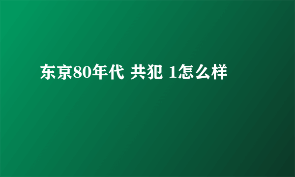 东京80年代 共犯 1怎么样