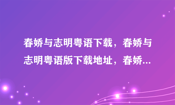 春娇与志明粤语下载，春娇与志明粤语版下载地址，春娇与志明百度影音