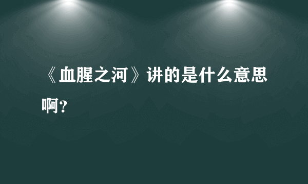 《血腥之河》讲的是什么意思啊？