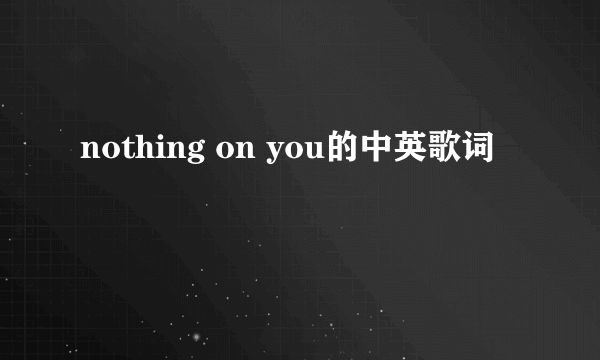 nothing on you的中英歌词