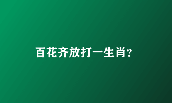 百花齐放打一生肖？