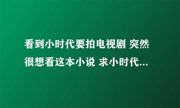 看到小时代要拍电视剧 突然很想看这本小说 求小时代三本TXT