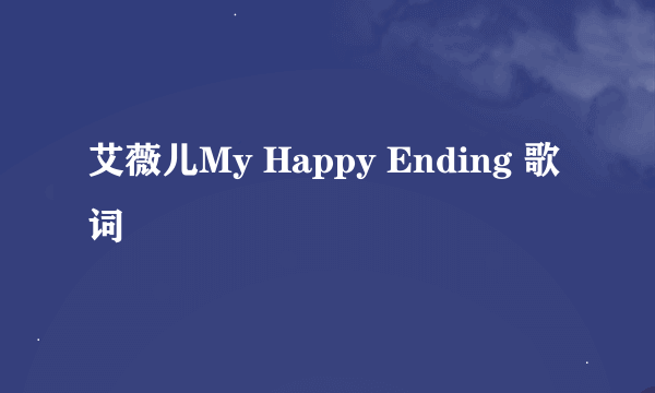 艾薇儿My Happy Ending 歌词