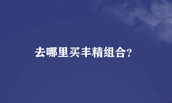 去哪里买丰精组合？