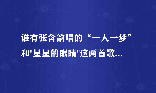 谁有张含韵唱的“一人一梦”和