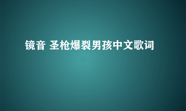 镜音 圣枪爆裂男孩中文歌词