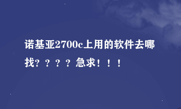 诺基亚2700c上用的软件去哪找？？？？急求！！！