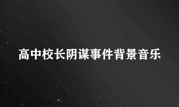 高中校长阴谋事件背景音乐