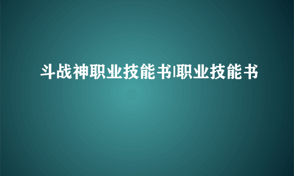 斗战神职业技能书|职业技能书