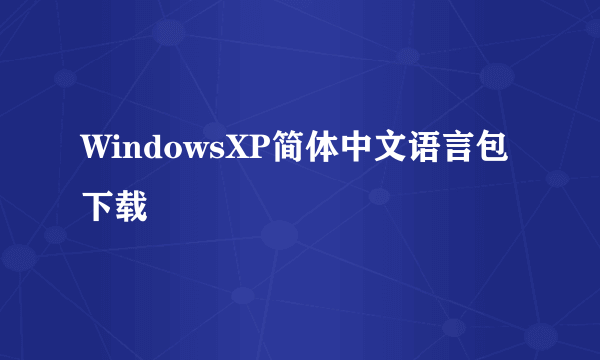 WindowsXP简体中文语言包下载