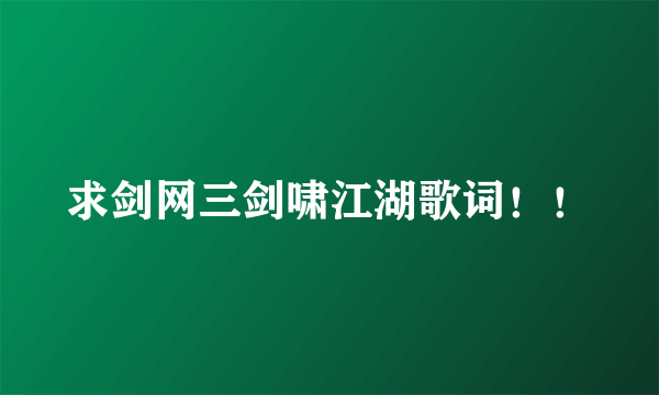 求剑网三剑啸江湖歌词！！