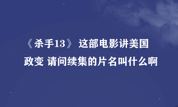 《杀手13》 这部电影讲美国政变 请问续集的片名叫什么啊