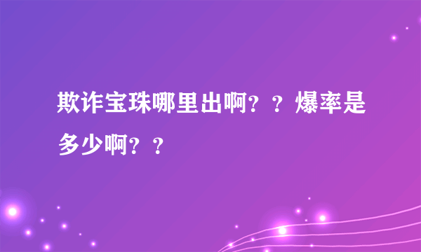 欺诈宝珠哪里出啊？？爆率是多少啊？？