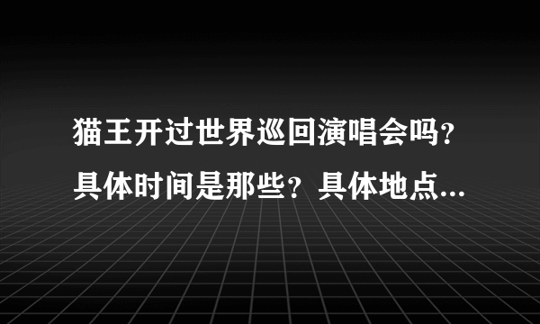 猫王开过世界巡回演唱会吗？具体时间是那些？具体地点 ！到场人数