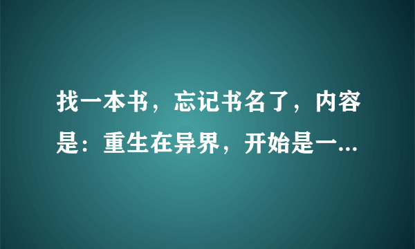 找一本书，忘记书名了，内容是：重生在异界，开始是一株藤蔓类植物，...