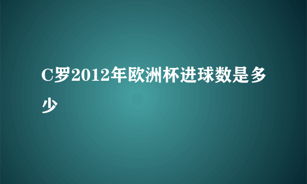 C罗2012年欧洲杯进球数是多少