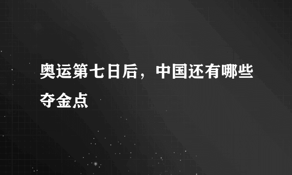 奥运第七日后，中国还有哪些夺金点