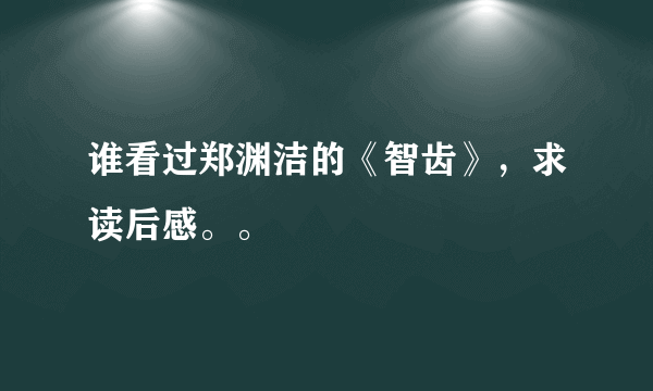 谁看过郑渊洁的《智齿》，求读后感。。