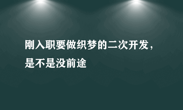 刚入职要做织梦的二次开发，是不是没前途