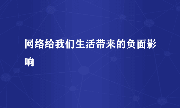 网络给我们生活带来的负面影响