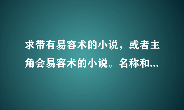 求带有易容术的小说，或者主角会易容术的小说。名称和下载地址txt格式。