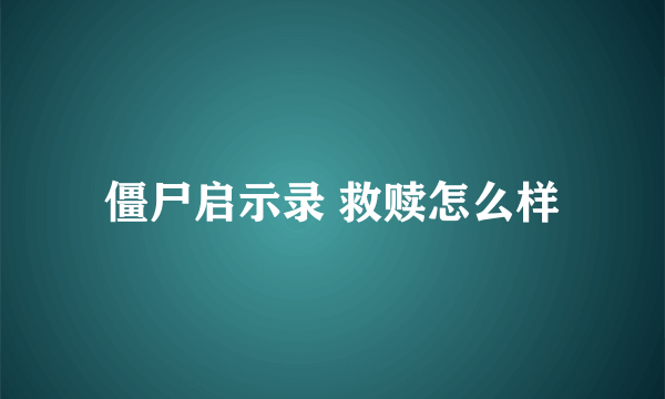 僵尸启示录 救赎怎么样