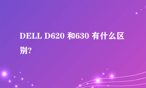 DELL D620 和630 有什么区别?