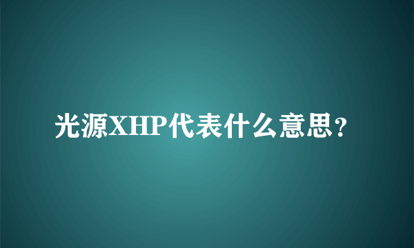 光源XHP代表什么意思？