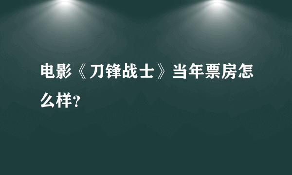 电影《刀锋战士》当年票房怎么样？