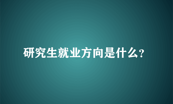 研究生就业方向是什么？