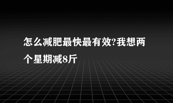 怎么减肥最快最有效?我想两个星期减8斤