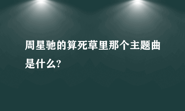 周星驰的算死草里那个主题曲是什么?