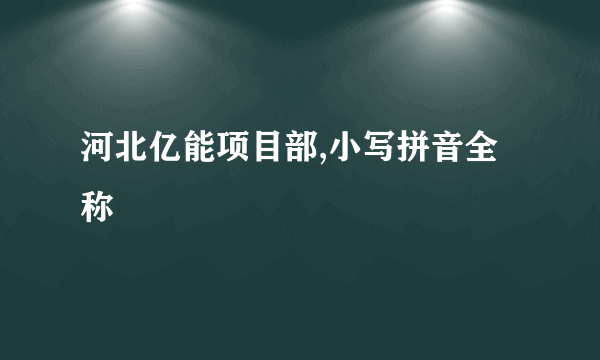 河北亿能项目部,小写拼音全称