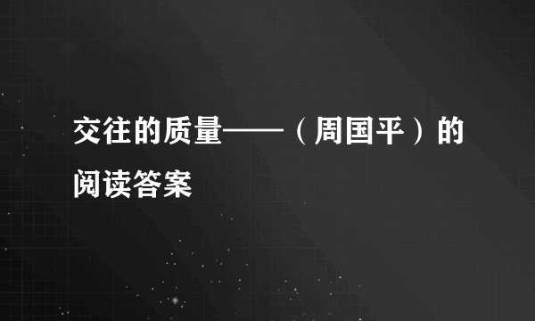 交往的质量——（周国平）的阅读答案