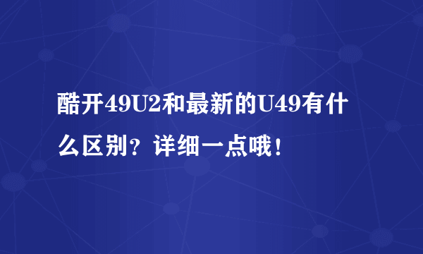 酷开49U2和最新的U49有什么区别？详细一点哦！