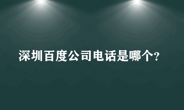 深圳百度公司电话是哪个？