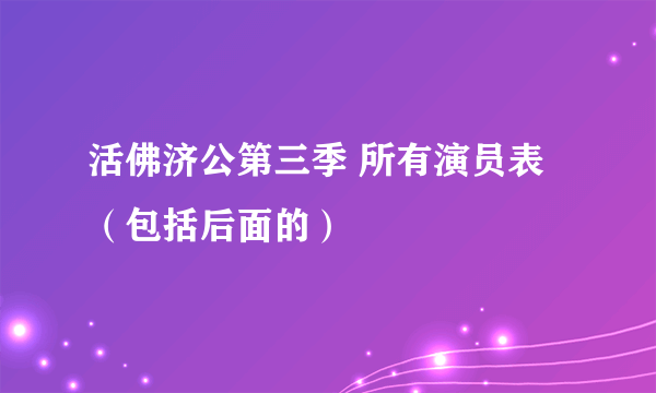 活佛济公第三季 所有演员表（包括后面的）