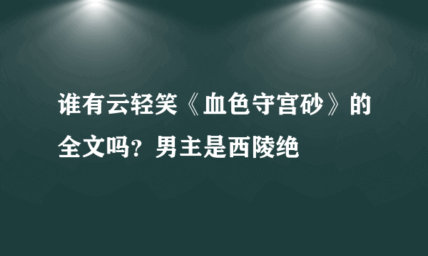 谁有云轻笑《血色守宫砂》的全文吗？男主是西陵绝